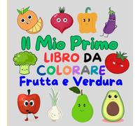 Il Mio Primo Libro da Colorare Frutta e Verdura: 40 disegni semplici e incisivi per rilassarsi | Per Bambini da 2 a 5 Anni