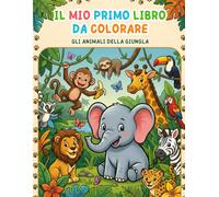 IL MIO PRIMO LIBRO DA COLORARE: GLI ANIMALI DELLA GIUNGLA