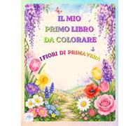 IL MIO PRIMO LIBRO DA COLORARE: I FIORI DI PRIMAVERA (I miei primi libri da colorare - Viaggio nella natura, stagione dopo stagione)
