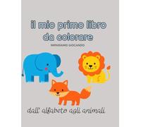 il mio primo libro da colorare: impariamo giocando , dall' alfabeto agli animali