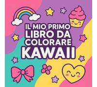 Il Mio Primo Libro da Colorare Kawaii per Bambine dai 4 agli 8 Anni: Divertente, Facile e Adorabile! Perfetto per le Piccole Artiste, per Giorni di Pioggia o Momenti Creativi