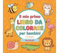 IL MIO PRIMO LIBRO DA COLORARE per bambini 1-3 anni: 60 disegni di grandi e facili da colorare - Animali