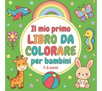 IL MIO PRIMO LIBRO DA COLORARE per bambini 1-3 anni: 60 disegni grandi e facili da colorare
