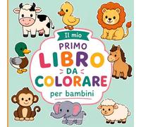 Il mio primo libro da colorare per bambini: 50 simpatici animaletti da colorare per bambini e bambine, un passatempo semplice ma creativo che aiuta i bambini a sperimentare attraverso i colori