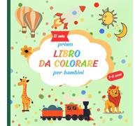 Il mio primo Libro da Colorare per Bambini: Disegni da colorare con amore per bambini da 1 a 3 anni |Ogni pagina è un'avventura da colorare!