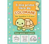 Il Mio Primo Libro da Colorare per Bambini Piccoli 1-3 Anni: Album da Colorare con oltre 50 Disegni Grandi e Facili | Linee Spesse e Un Disegno per ... per Bambini Piccoli 1-3 Anni | Idea Regalo