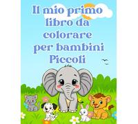 Il mio primo libro da colorare per bambini piccoli: Album da colorare, più di 50 splendide immagini con animaletti rubacuori, da 1 anno più per aiutare e sviluppare la creatività