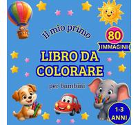 Il mio primo Libro da Colorare per Bambini Piccoli: Colora, impara e gioca: 80 semplici illustrazioni con parola scritta per stimolare creatività, ... associazioni immagine - lettera (1-3 anni)
