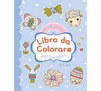 Il mio primo libro da colorare per la scuola dell’infanzia: Colora la Pasqua - Disegni da colorare per i più piccoli (3-5 anni)