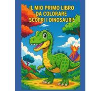 Il mio primo libro da colorare - scopri i dinosauri!