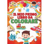 IL MIO PRIMO LIBRO DA COLORARE: Stimola la fantasia con 50 illustrazioni semplici per bambini 1-4 anni