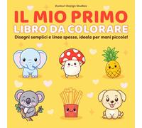 Il Mio Primo Libro da Colorare - Teneri Animali e Oggetti per Bambini 4-8 Anni: Disegni semplici, linee spesse, ideale per mani piccole!