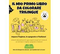 IL MIO PRIMO LIBRO DA COLORARE TRILINGUE: Impara tre lingue: inglese, spagnolo e italiano. Oltre 50 disegni di animali per bambini di 3-6 Anni. Libro ... le lingue e sviluppare la motricità fine.