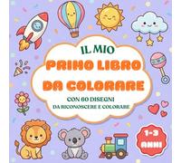 Il Mio Primo Libro da Colorare: Un libro di disegni da colorare per i più piccoli (1-3 anni), con grandi motivi da riconoscere e colorare. Per ... fine e accompagnare i primi momenti creativi
