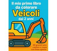 Il mio primo libro da colorare Veicoli dai 2 anni: 40 auto, camion e ruspe con linee spesse e disegni grandi facili da colorare
