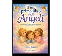 Il mio primo libro degli Angeli: Piccole storie di luce, amore e protezione per bambini dai 3 ai 5 anni