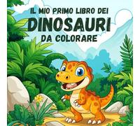 Il Mio Primo Libro dei Dinosauri da Colorare: Oltre 70 Disegni di Dinosauri Spettacolari per Bambini dai 3 ai 8 Anni - Divertiti a Colorare T-Rex, Triceratopi e Altri Giganti del Passato!