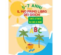 IL MIO PRIMO LIBRO DEI GIOCHI 5-7 ANNI: TANTE ATTIVITA' DA FARE AL MARE
