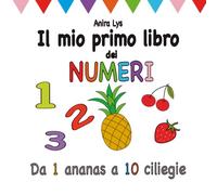 Il mio primo libro dei numeri: Da 1 ananas a 10 ciliegie