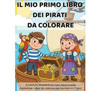 IL MIO PRIMO LIBRO DEI PIRATI DA COLORARE: Avventure divertenti tra navi, tesori e isole misteriose • Libro da colorare per bambini 4-7 anni