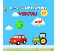 IL MIO PRIMO LIBRO DEI VEICOLI: Libro da colorare per bambini 2-6 anni con grandi illustrazioni, sagome semplici e nomi dei mezzi