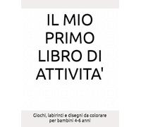 Il mio primo libro di attività: Giochi, labirinti e disegni da colorare per bambini 4-6 anni