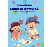 Il Mio Primo Libro di Attività: Imparare Lettere, Numeri, Forme e Colori - Per bambini dai 3 ai 6 anni - Oltre 100 pagine di divertimento!