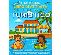 Il Mio Primo Libro di Attività in Inglese: Al Villaggio Turistico - Giochi di Vocabolario, Unisci i Puntini, Ortografia, Pagine da Colorare e Puzzle | ... (5-10 anni) con Parole, Giochi e Attività)