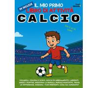Il Mio Primo Libro di Attività in Inglese: Calcio - Pagine da Colorare, Labirinti, Unisci i Puntini, Giochi di Abbinamento, Parole e Trova le ... (5-10 anni) con Parole, Giochi e Attività)