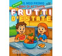 Il Mio Primo Libro di Attività in Inglese: Frutti d’Estate - Disegni da Colorare, Labirinti, Unisci i Puntini, Giochi di Abbinamento, Parole da ... l’Inglese Divertendosi per Bambini 5-10 Anni