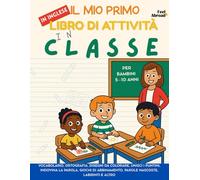 Il Mio Primo Libro di Attività in Inglese: In Classe - Vocabolario, Ortografia, Disegni da Colorare, Unisci i Puntini, Indovina la Parola, Giochi di ... (5-10 anni) con Parole, Giochi e Attività)