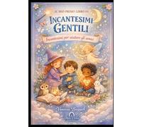 IL MIO PRIMO LIBRO DI INCANTESIMI GENTILI: Incantesimi per aiutare gli amici