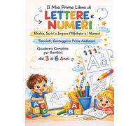 Il Mio Primo Libro di Lettere e Numeri; Ricalca, Scrivi e Impara l’Alfabeto e i Numeri Tracciati, Conteggio e Prime Addizioni Quaderno Completo per Bambini dai 3 ai 6 Anni
