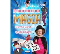 Il mio primo libro di magia. Trucchi e segreti per diventare un vero mago! (Varia ragazzi)