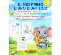 IL MIO PRIMO LIBRO DIDATTICO: -TRACCIA I NUMERI DA 1 A 10 - IMPARA LE PAROLE DEGLI ANIMALI E I COLORI - COLORA GLI ANIMALI CON I COLORI GIUSTI-ATTIVITA' EDUCATICE PER BAMBINI 5 - 6