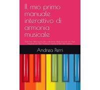 Il mio primo manuale interattivo di armonia musicale: Dalle basi della teoria alla costruzione degli accordi, con App integrate per l'Ear Training e esempi pratici alla tastiera.