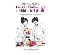 Il Mio Primo Meal Prep: Gelati e Budini Light ai Fichi e Fichi d'India (Esercizi per il Fitness a Casa e all' Aperto.)