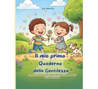 Il mio Primo Quaderno della Gentilezza: Un Percorso Creativo alla Scoperta dei Valori e delle Emozioni. Con Diploma Finale.
