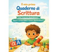 IL MIO PRIMO QUADERNO DI SCRITTURA - Letter Tracing Book (Metodo Montessori): Imparo a scrivere lettere e numeri divertendomi!