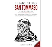 Il mio primo SAN TOMMASO: Vita, pensiero e opere del filosofo del rapporto tra fede e ragione (Collana incontri filosofici)