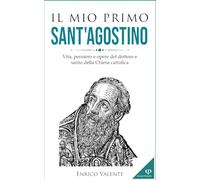 Il mio primo SANT'AGOSTINO: Vita, pensiero e opere del dottore e santo della Chiesa cattolica: 5 (Collana incontri filosofici)