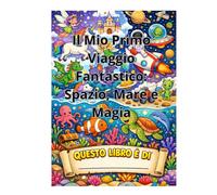 Il Mio Primo Viaggio Fantastico: Spazio, Mare e Magia: Libro da Colorare Bilingue per Bambini (Italiano-Inglese) - 30 Disegni da Colorare con Pagine Antispargimento