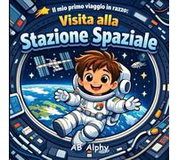 Il mio primo viaggio in razzo: Visita alla Stazione Spaziale: Un’avventura a gravità zero per piccoli astronauti