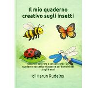 Il mio quaderno creativo sugli insetti: Scoprire, colorare e concentrarsi - un quaderno educativo rilassante per bambini dai 5 agli 8 anni