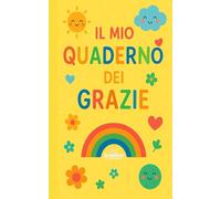 IL MIO QUADERNO DEI GRAZIE: Diario della gratitudine per bambini 6-12 anni - 8 settimane di emozioni, pensieri positivi, mindfulness e crescita personale (Emozioni in cammino)