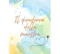Il Mio Quaderno del Docente (MAESTRA): quaderno per insegnanti, completa di planner, griglie di valutazione, colloqui, osservazioni, giornate ... vivere al meglio l’intero anno scolastico.