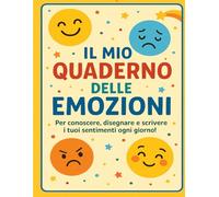 Il mio quaderno delle emozioni: per conoscere, disegnare e scrivere i tuoi sentimenti ogni giorno