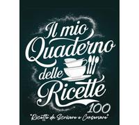 Il mio quaderno delle Ricette: 100 ricette da scrivere e conservare