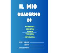 Il Mio Quaderno di 5 Materie - Materie Scientifiche: Matematica, Geometria, Scienze, Tecnologia e Informatica - Un unico quaderno per organizzare 5 ... avere più spazio nello zaino (Maxi quaderno)