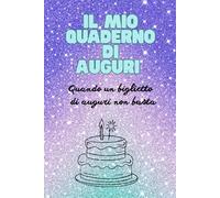 Il Mio Quaderno di Auguri: Quando un biglietto di auguri non basta - Frasi emozionanti da regalare a chi ami